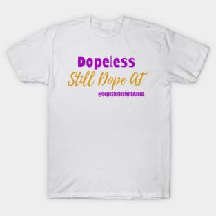 Dopeless, Still Dope AF T-Shirt